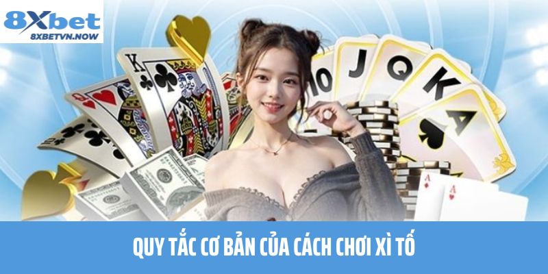 Quy Tắc Cơ Bản Của Cách Chơi Xì Tố