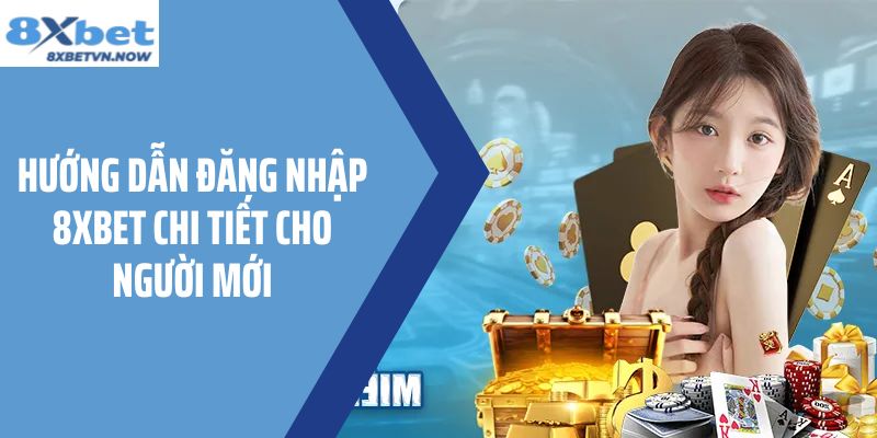 Hướng dẫn đăng nhập 8XBET chi tiết cho người mới