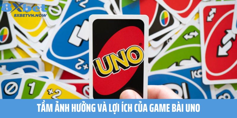 Tầm ảnh hưởng và lợi ích của Game Bài Uno