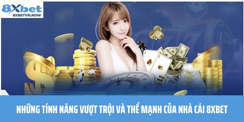 Những tính năng vượt trội và thế mạnh của nhà cái 8XBET