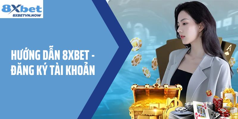 Hướng Dẫn 8XBET - Đăng Ký Tài Khoản