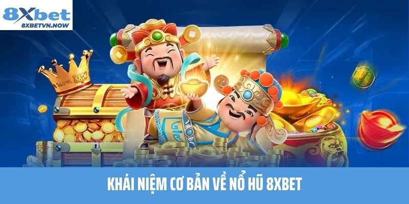 Khái niệm cơ bản về Nổ Hũ 8XBET