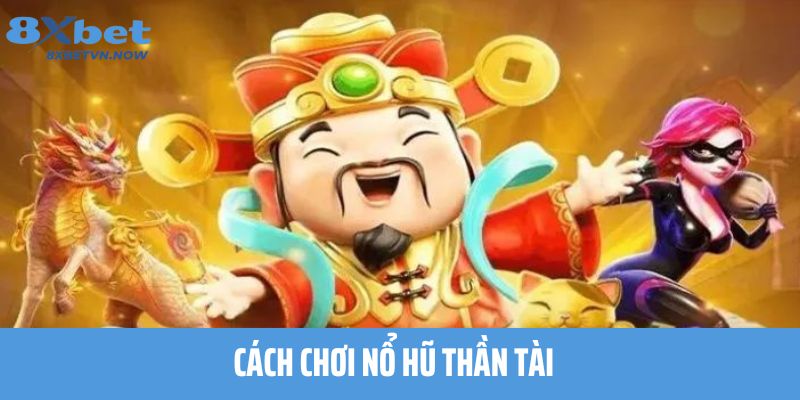 Cách chơi Nổ Hũ Thần Tài