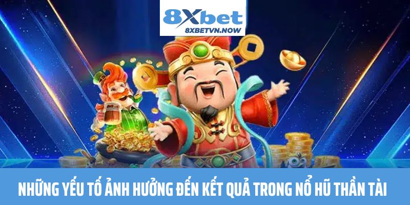 Những yếu tố ảnh hưởng đến kết quả trong Nổ Hũ Thần Tài