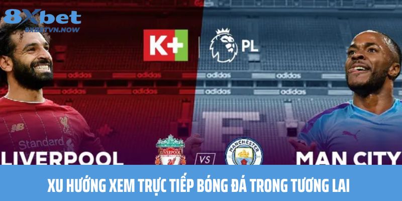 Xu Hướng Xem Trực Tiếp Bóng Đá Trong Tương Lai